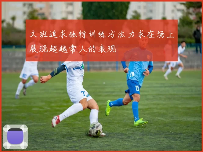 文班追求独特训练方法力求在场上展现超越常人的表现